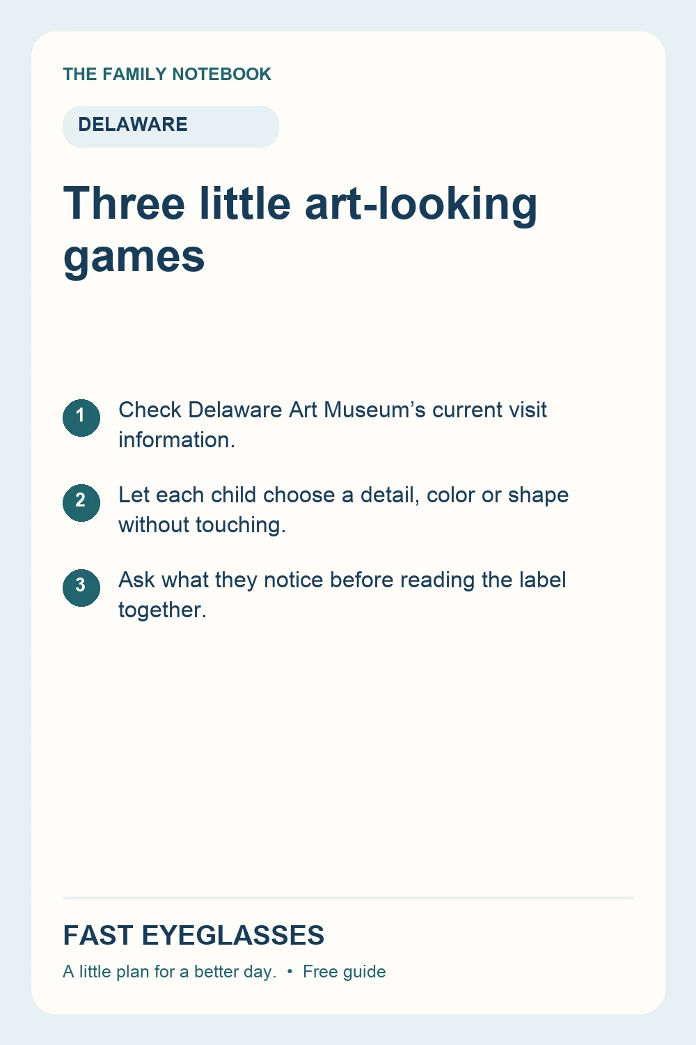 Three little art-looking games: Check Delaware Art Museum’s current visit information.; Let each child choose a detail, color or shape without touching.; Ask what they notice before reading the label together.